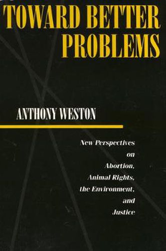 Toward Better Problems: New Perspectives on Abortion, Animal Rights, the Environment, and Justice