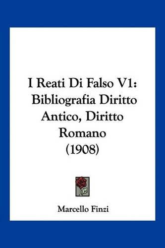 I Reati Di Falso V1: Bibliografia Diritto Antico, Diritto Romano (1908)