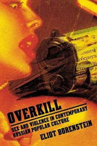 Cover image for Overkill: Sex and Violence in Contemporary Russian Popular Culture