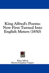 Cover image for King Alfred's Poems: Now First Turned Into English Meters (1850)