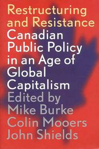 Cover image for Restructuring and Resistance: Canadian Public Policy in the Age of Global Capitalism