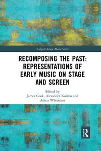 Cover image for Recomposing the Past: Representations of Early Music on Stage and Screen