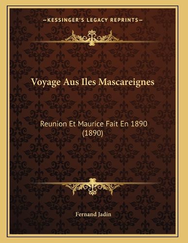 Cover image for Voyage Aus Iles Mascareignes: Reunion Et Maurice Fait En 1890 (1890)