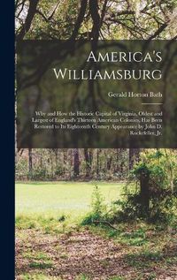 Cover image for America's Williamsburg; Why and How the Historic Capital of Virginia, Oldest and Largest of England's Thirteen American Colonies, Has Been Restored to Its Eighteenth Century Appearance by John D. Rockefeller, Jr.