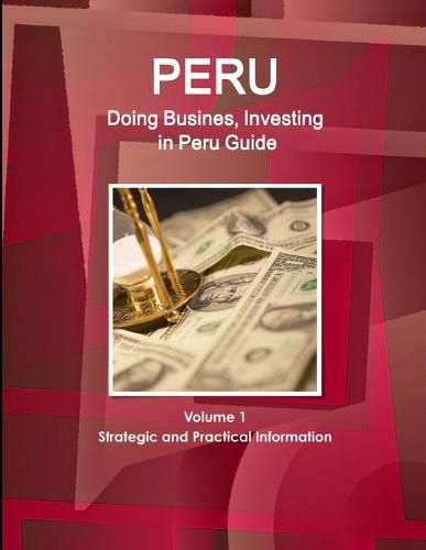 Cover image for Peru: Doing Busines, Investing in Peru Guide Volume 1 Strategic and Practical Information