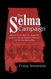 Cover image for The Selma Campaign: Martin Luther King Jr., Jimmie Lee Jackson, and the Defining Struggle of the Civil Rights Era