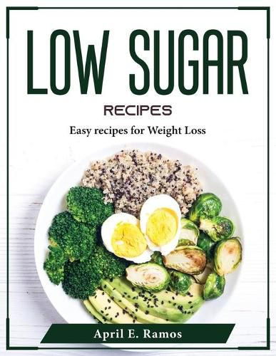 Cover image for Low Sugar Recipes: Easy recipes for Weight Loss