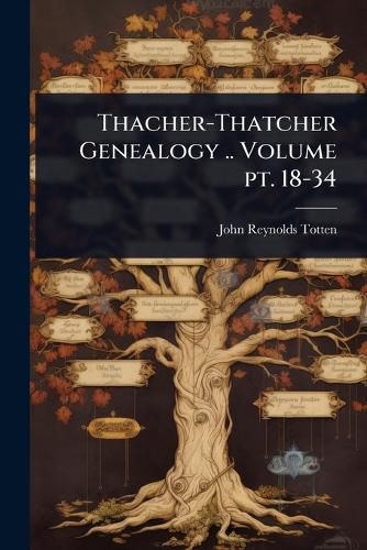 Cover image for Thacher-Thatcher Genealogy .. Volume pt. 18-34