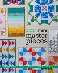 Cover image for Mini Masterpieces: Learn How to Quilt: a Workbook of 12 Essential Blocks & Techniques