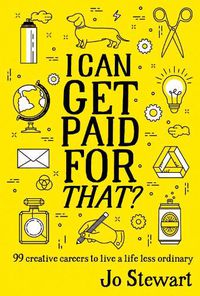 Cover image for I Can Get Paid for That?: 99 creative careers to live a life less ordinary