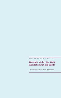 Cover image for Wandelt nicht die Welt, wandelt durch die Welt!: Dekonstruktive Essays, Satiren, Aphorismen