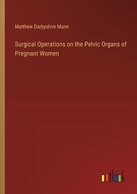 Cover image for Surgical Operations on the Pelvic Organs of Pregnant Women