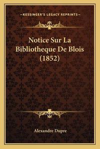 Cover image for Notice Sur La Bibliotheque de Blois (1852)