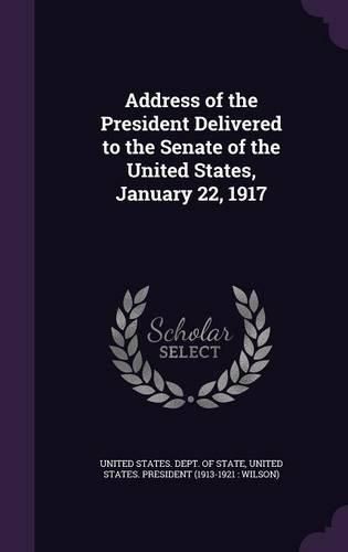 Cover image for Address of the President Delivered to the Senate of the United States, January 22, 1917