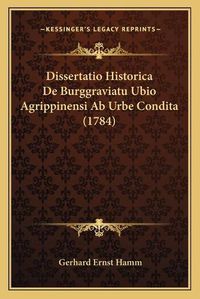 Cover image for Dissertatio Historica de Burggraviatu Ubio Agrippinensi AB Urbe Condita (1784)