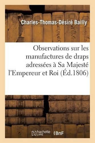 Observations Sur Les Manufactures de Draps Adressees A Sa Majeste l'Empereur Et Roi