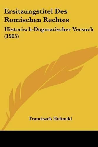 Cover image for Ersitzungstitel Des Romischen Rechtes: Historisch-Dogmatischer Versuch (1905)