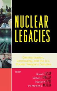 Cover image for Nuclear Legacies: Communication, Controversy, and the U.S. Nuclear Weapons Complex