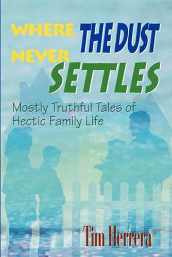 Cover image for Where the Dust Never Settles: Mostly Truthful Tales of Hectic Family Life