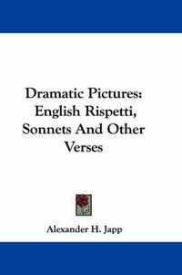 Cover image for Dramatic Pictures: English Rispetti, Sonnets and Other Verses