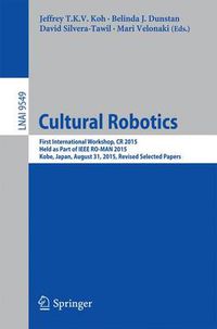 Cover image for Cultural Robotics: First International Workshop, CR 2015, Held as Part of IEEE RO-MAN 2015, Kobe, Japan, August 31, 2015. Revised Selected Papers