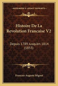 Cover image for Histoire de La Revolution Francaise V2: Depuis 1789 Jusqu'en 1814 (1855)