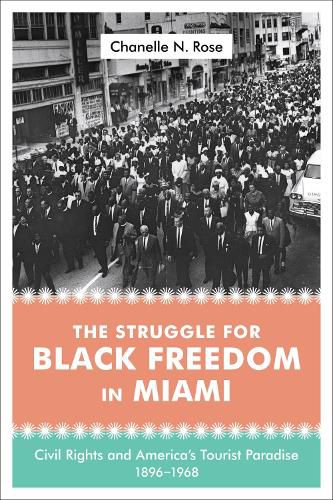 Cover image for The Struggle for Black Freedom in Miami: Civil Rights and America's Tourist Paradise, 1896-1968