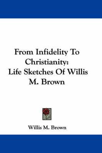 From Infidelity to Christianity: Life Sketches of Willis M. Brown