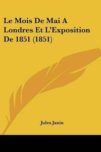 Cover image for Le Mois de Mai a Londres Et L'Exposition de 1851 (1851)