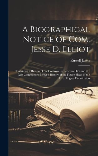 Cover image for A Biographical Notice of Com. Jesse D. Elliot