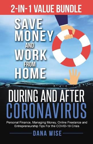 Cover image for 2-in-1 Value Bundle Save Money and Work from Home During and After Coronavirus: Personal Finance, Managing Money, Online Freelance and Entrepreneurship Tips For the COVID-19 Crisis