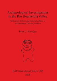 Cover image for Archaeological Investigations in the Rio Huamelula Valley: Settlement History and Material Culture in Southeastern Oaxaca Mexico