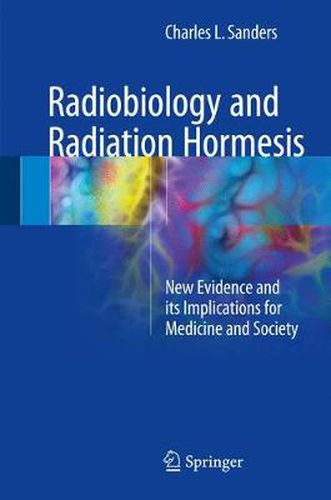 Radiobiology and Radiation Hormesis: New Evidence and its Implications for Medicine and Society