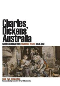 Cover image for Charles Dickens' Australia: Selected Essays from Household Words 1850-1859: Book Two: Immigration