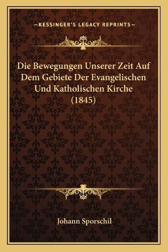 Die Bewegungen Unserer Zeit Auf Dem Gebiete Der Evangelischen Und Katholischen Kirche (1845)