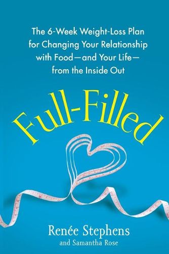 Cover image for Full-Filled: The 6-Week Weight-Loss Plan for Changing Your Relationship with Food-And Your Life-From the Inside Out