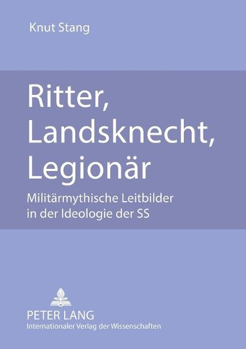 Cover image for Ritter, Landsknecht, Legionar; Militarmythische Leitbilder in der Ideologie der SS