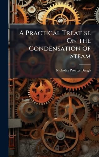 Cover image for A Practical Treatise On the Condensation of Steam