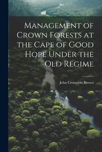 Cover image for Management of Crown Forests at the Cape of Good Hope Under the Old Regime