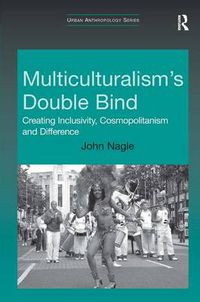 Cover image for Multiculturalism's Double Bind: Creating Inclusivity, Cosmopolitanism and Difference