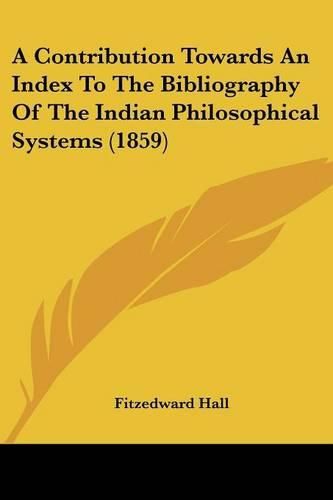 Cover image for A Contribution Towards an Index to the Bibliography of the Indian Philosophical Systems (1859)