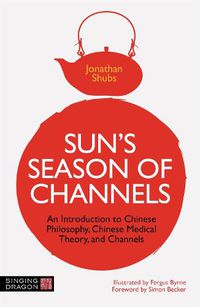 Cover image for Sun's Season of Channels: An Introduction to Chinese Philosophy, Chinese Medical Theory, and Channels