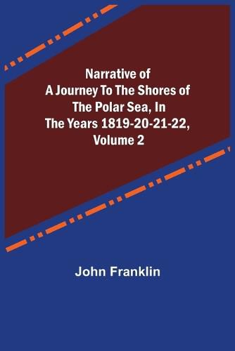 Cover image for Narrative of a Journey to the Shores of the Polar Sea, in the Years 1819-20-21-22, Volume 2