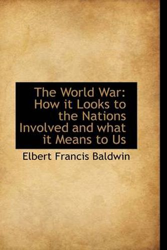 Cover image for The World War: How it Looks to the Nations Involved and What it Means to Us