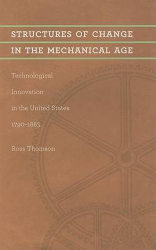 Cover image for Structures of Change in the Mechanical Age: Technological Innovation in the United States, 1790-1865