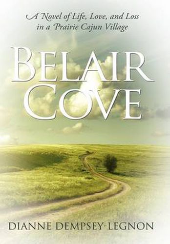 Cover image for Belair Cove: A Novel of Life, Love, and Loss in a Prairie Cajun Village