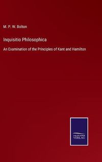 Cover image for Inquisitio Philosophica: An Examination of the Principles of Kant and Hamilton