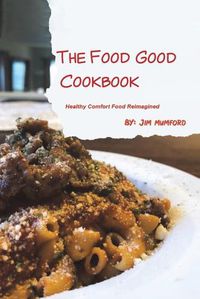 Cover image for The Food Good Cookbook