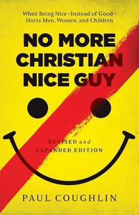 Cover image for No More Christian Nice Guy - When Being Nice--Instead of Good--Hurts Men, Women, and Children