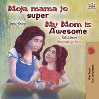 Cover image for My Mom is Awesome (Serbian English Bilingual Children's Book -Latin Alphabet)